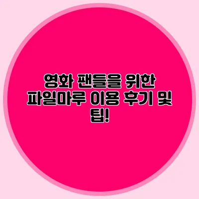 영화 팬들을 위한 파일마루 이용 후기 및 팁!