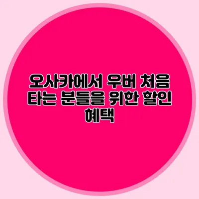 오사카에서 우버 처음 타는 분들을 위한 할인 혜택