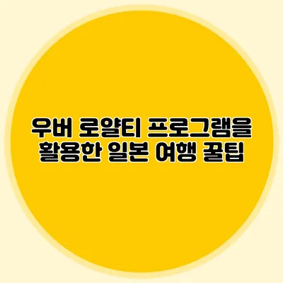 우버 로얄티 프로그램을 활용한 일본 여행 꿀팁