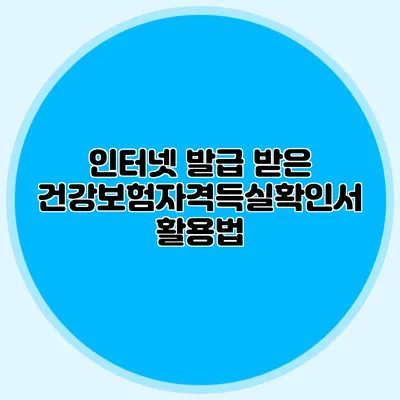 인터넷 발급 받은 건강보험자격득실확인서 활용법