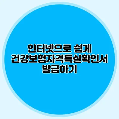 인터넷으로 쉽게 건강보험자격득실확인서 발급하기