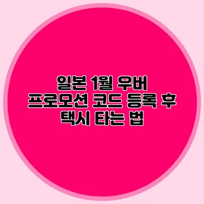 일본 1월 우버 프로모션 코드 등록 후 택시 타는 법