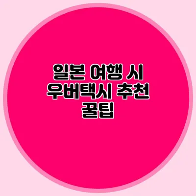 일본 여행 시 우버택시 추천 꿀팁