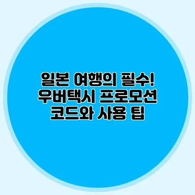 일본 여행의 필수! 우버택시 프로모션 코드와 사용 팁