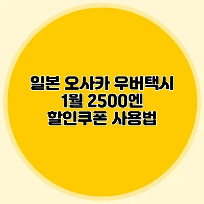 일본 오사카 우버택시 1월 2500엔 할인쿠폰 사용법