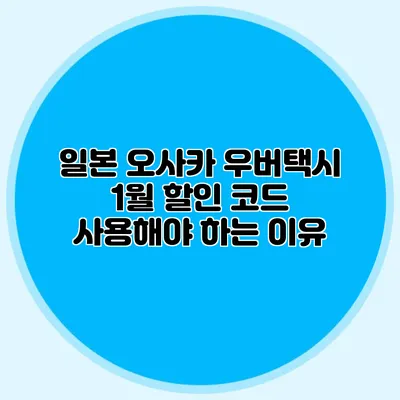 일본 오사카 우버택시 1월 할인 코드 사용해야 하는 이유