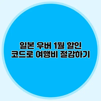 일본 우버 1월 할인 코드로 여행비 절감하기