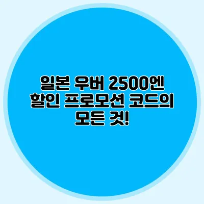 일본 우버 2500엔 할인 프로모션 코드의 모든 것!