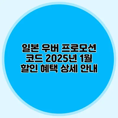 일본 우버 프로모션 코드 2025년 1월 할인 혜택 상세 안내