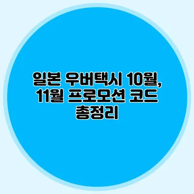 일본 우버택시 10월, 11월 프로모션 코드 총정리