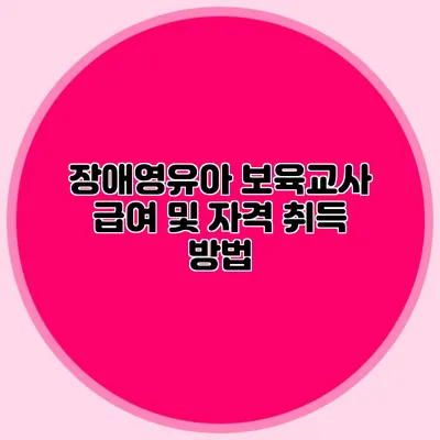 장애영유아 보육교사 급여 및 자격 취득 방법