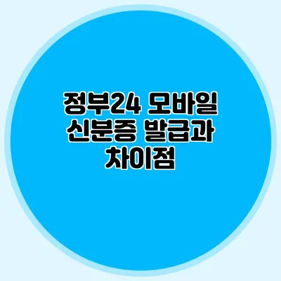 정부24 모바일 신분증 발급과 차이점