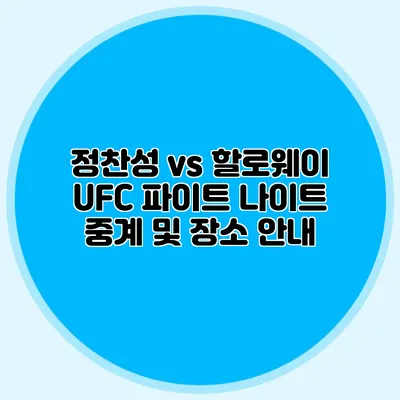 정찬성 vs 할로웨이 UFC 파이트 나이트 중계 및 장소 안내