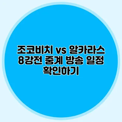 조코비치 vs 알카라스 8강전 중계 방송 일정 확인하기