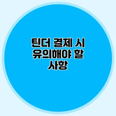 틴더 결제 시 유의해야 할 사항