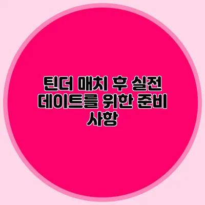 틴더 매치 후 실전 데이트를 위한 준비 사항