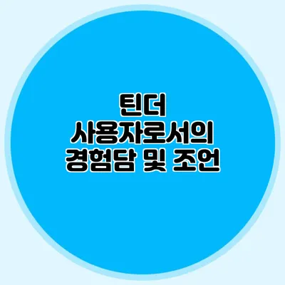틴더 사용자로서의 경험담 및 조언