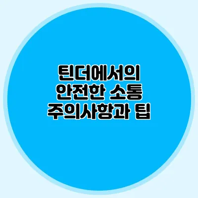 틴더에서의 안전한 소통 주의사항과 팁
