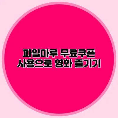 파일마루 무료쿠폰 사용으로 영화 즐기기