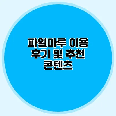 파일마루 이용 후기 및 추천 콘텐츠