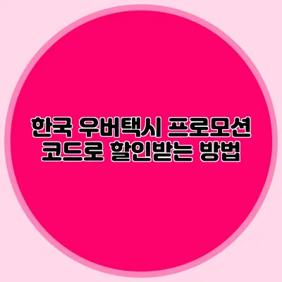 한국 우버택시 프로모션 코드로 할인받는 방법