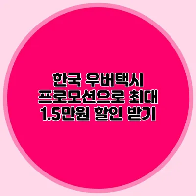 한국 우버택시 프로모션으로 최대 1.5만원 할인 받기