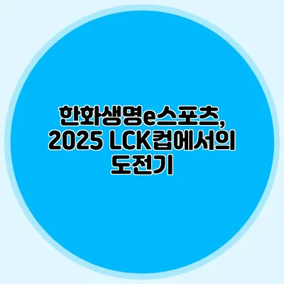 한화생명e스포츠, 2025 LCK컵에서의 도전기