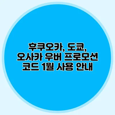 후쿠오카, 도쿄, 오사카 우버 프로모션 코드 1월 사용 안내