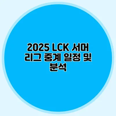 2025 LCK 서머 리그 중계 일정 및 분석