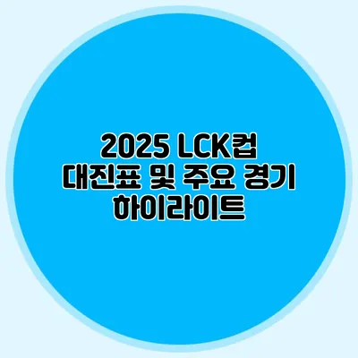 2025 LCK컵 대진표 및 주요 경기 하이라이트