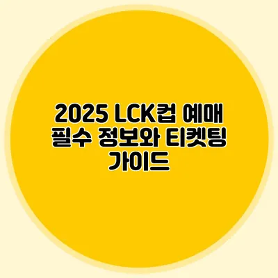 2025 LCK컵 예매 필수 정보와 티켓팅 가이드