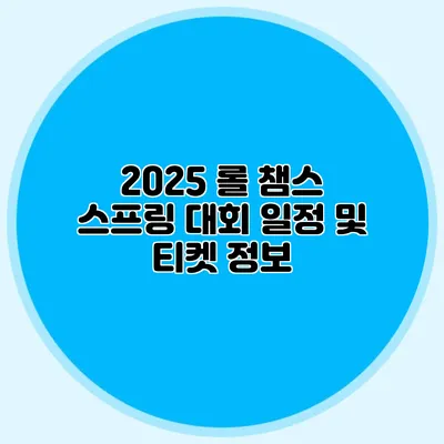 2025 롤 챔스 스프링 대회 일정 및 티켓 정보