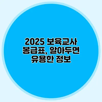 2025 보육교사 봉급표, 알아두면 유용한 정보
