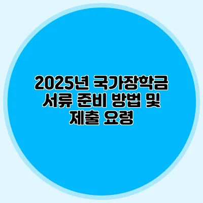 2025년 국가장학금 서류 준비 방법 및 제출 요령