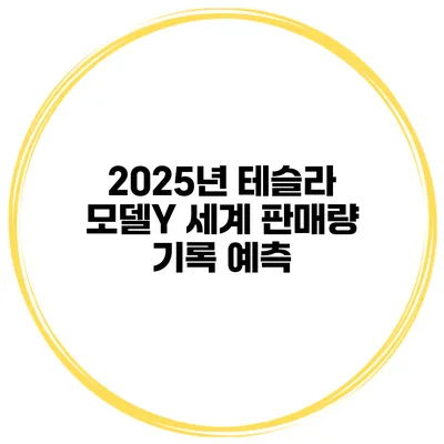 2025년 테슬라 모델Y 세계 판매량 기록 예측