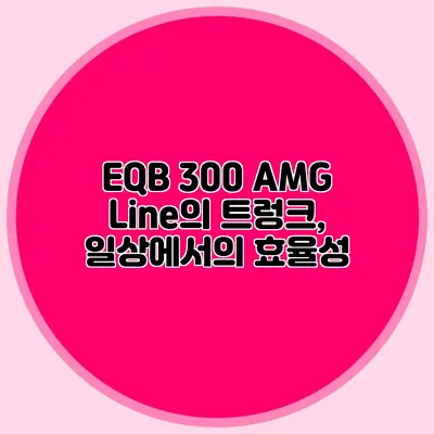 EQB 300 AMG Line의 트렁크, 일상에서의 효율성