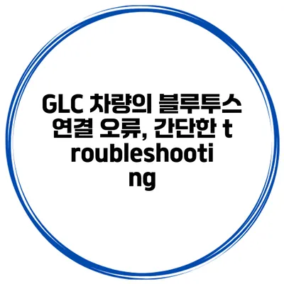 GLC 차량의 블루투스 연결 오류, 간단한 troubleshooting
