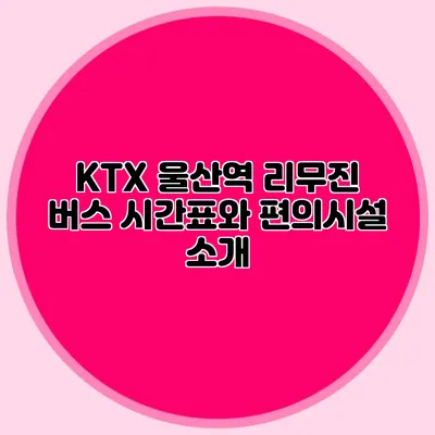 KTX 울산역 리무진 버스 시간표와 편의시설 소개