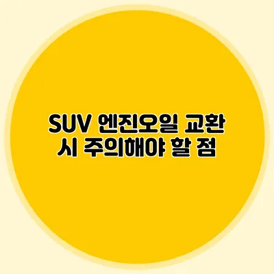 SUV 엔진오일 교환 시 주의해야 할 점
