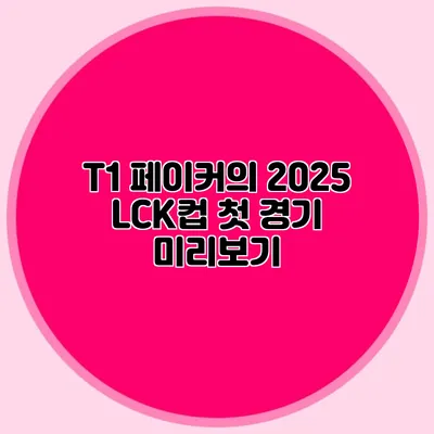 T1 페이커의 2025 LCK컵 첫 경기 미리보기