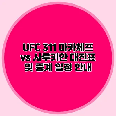 UFC 311 마카체프 vs 사루키안 대진표 및 중계 일정 안내