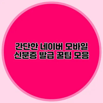 간단한 네이버 모바일 신분증 발급 꿀팁 모음