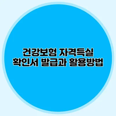 건강보험 자격득실 확인서 발급과 활용방법