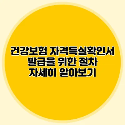 건강보험 자격득실확인서 발급을 위한 절차 자세히 알아보기
