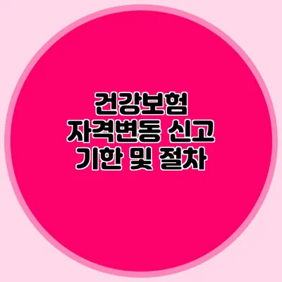 건강보험 자격변동 신고 기한 및 절차