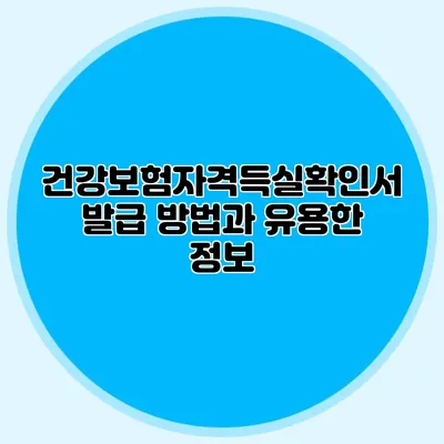 건강보험자격득실확인서 발급 방법과 유용한 정보
