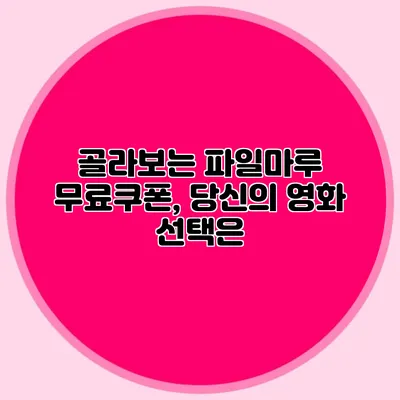 골라보는 파일마루 무료쿠폰, 당신의 영화 선택은?
