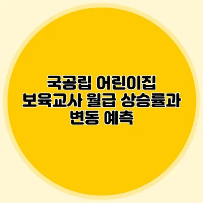국공립 어린이집 보육교사 월급 상승률과 변동 예측