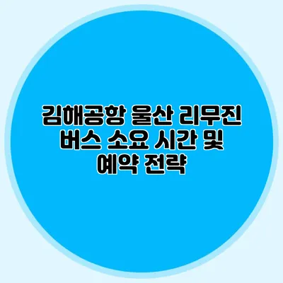 김해공항 울산 리무진 버스 소요 시간 및 예약 전략