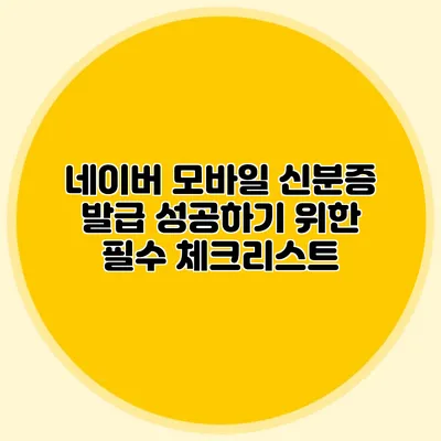 네이버 모바일 신분증 발급 성공하기 위한 필수 체크리스트